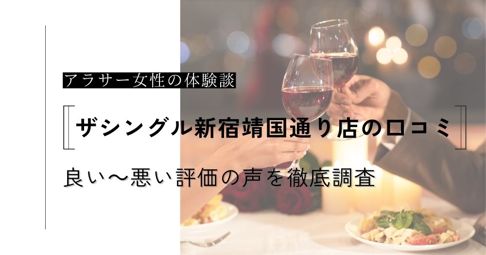 ザシングル新宿靖国通り店の口コミ！アラサーでも出会える？良い～悪い評価の声やメリットデメリットを徹底調査！